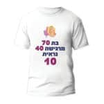 חולצה ליום הולדת דגם "בת 70, מרגישה 40, נראית 10"